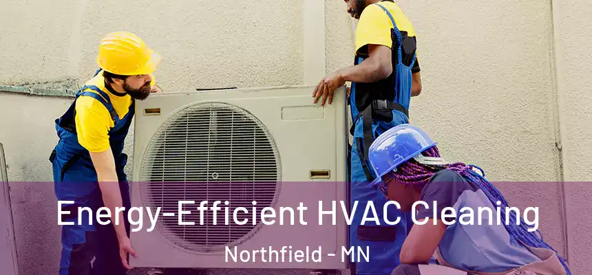 Energy-Efficient HVAC Cleaning Northfield - MN